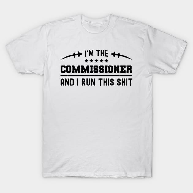 I'm The Commissioner And I Run This Shit T-Shirt by NuttyShirt